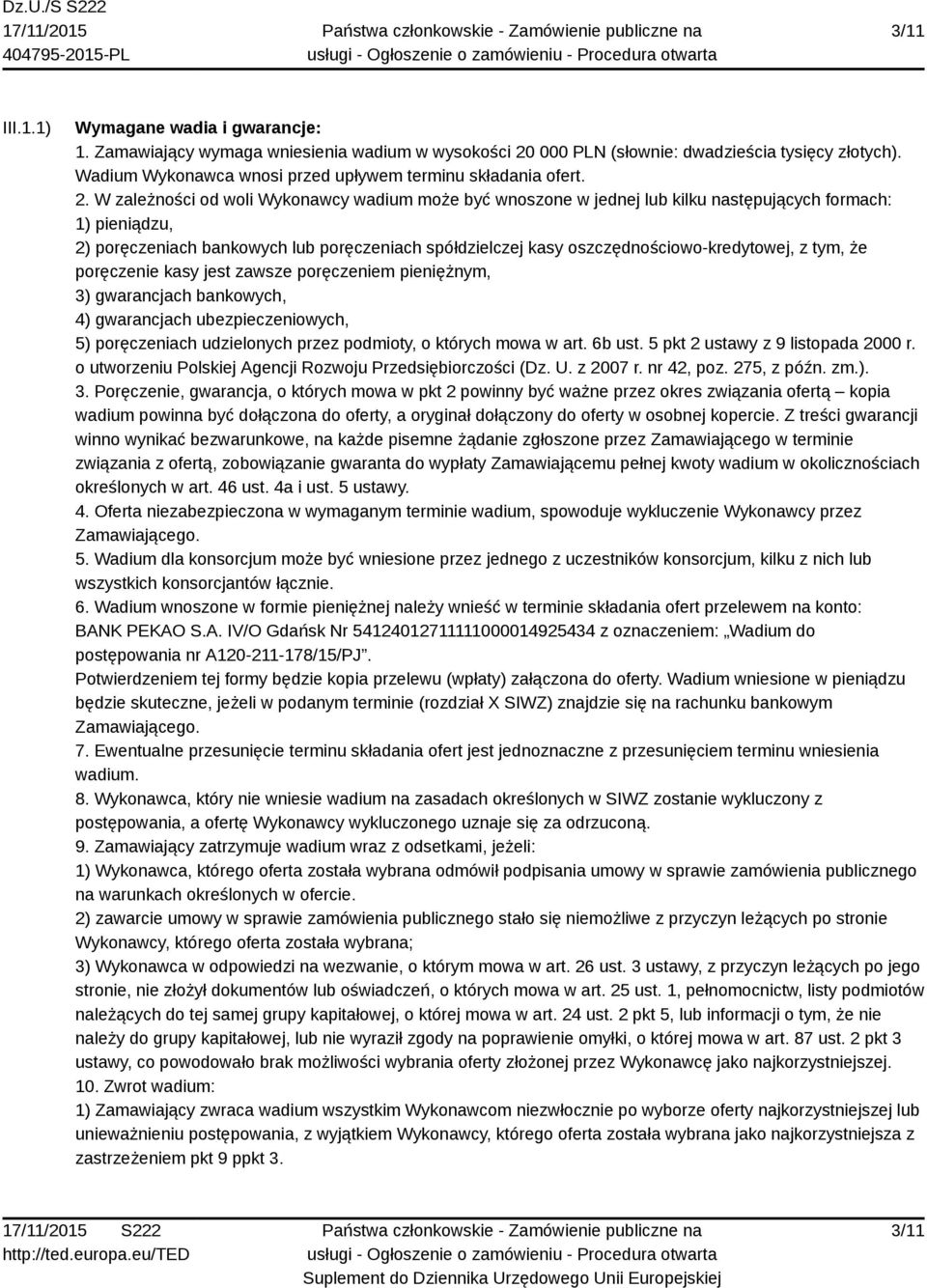 W zależności od woli Wykonawcy wadium może być wnoszone w jednej lub kilku następujących formach: 1) pieniądzu, 2) poręczeniach bankowych lub poręczeniach spółdzielczej kasy