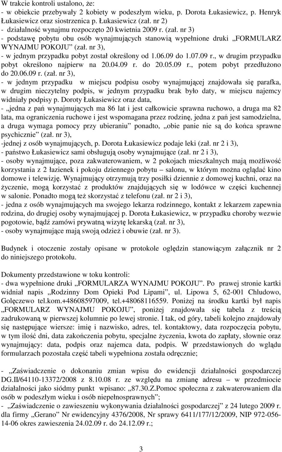 nr 3), - w jednym przypadku pobyt został określony od 1.06.09 do 1.07.09 r., w drugim przypadku pobyt określono najpierw na 20.04.09 r. do 20.05.09 r., potem pobyt przedłuŝono do 20.06.09 r. (zał.