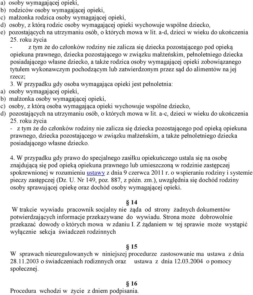 roku życia - z tym że do członków rodziny nie zalicza się dziecka pozostającego pod opieką opiekuna prawnego, dziecka pozostającego w związku małżeńskim, pełnoletniego dziecka posiadającego własne