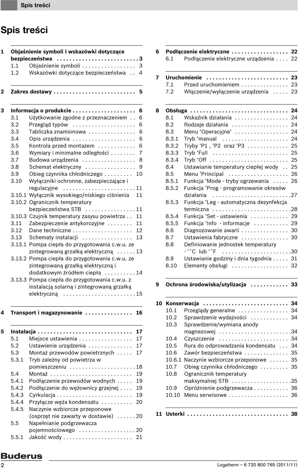 1 Przed uruchomieniem............... 23 7.2 Włączenie/wyłączenie urządzenia..... 23 3 Informacja o produkcie.................... 6 3.1 Użytkowanie zgodne z przeznaczeniem.. 6 3.2 Przegląd typów.................... 6 3.3 Tabliczka znamionowa.