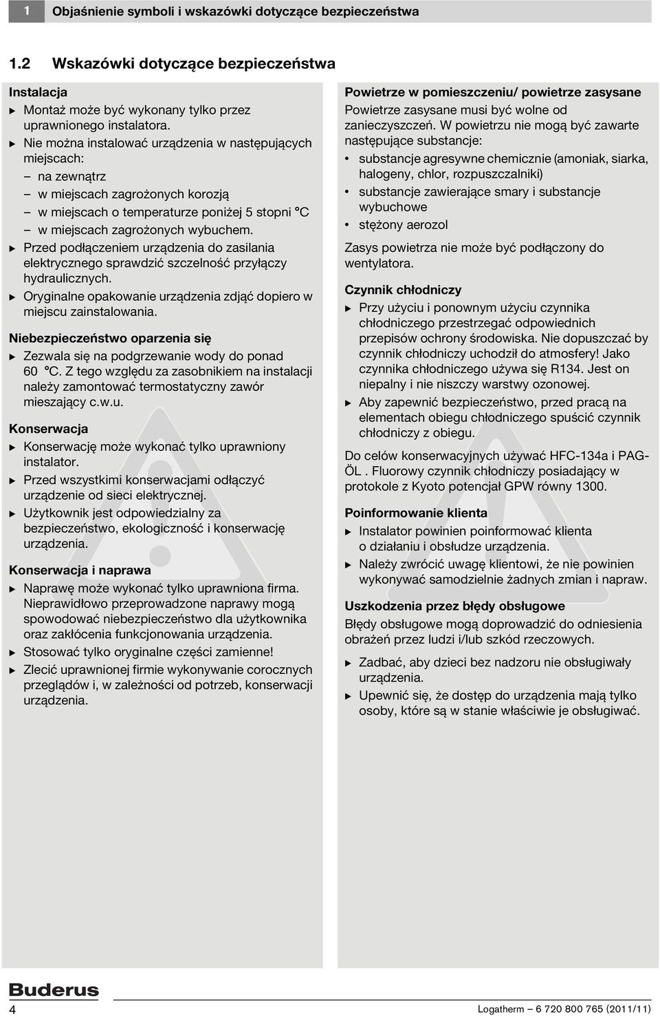 B Przed podłączeniem urządzenia do zasilania elektrycznego sprawdzić szczelność przyłączy hydraulicznych. B Oryginalne opakowanie urządzenia zdjąć dopiero w miejscu zainstalowania.