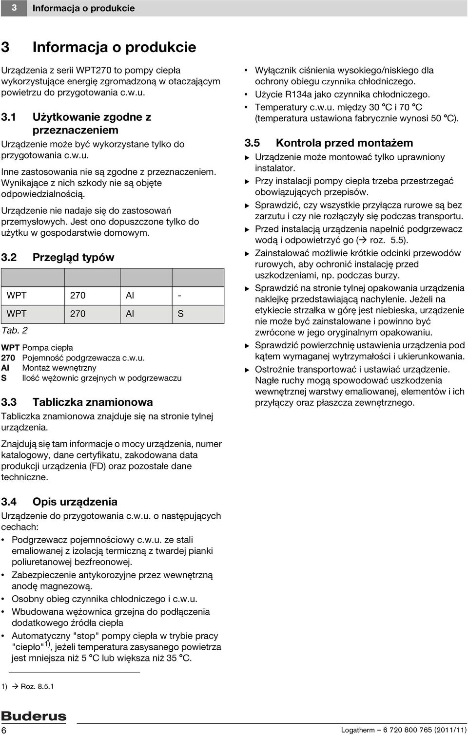 Jest ono dopuszczone tylko do użytku w gospodarstwie domowym. 3.2 Przegląd typów WPT 270 AI - WPT 270 AI S Tab. 2 WPT Pompa ciepła 270 Pojemność podgrzewacza c.w.u. AI Montaż wewnętrzny S Ilość wężownic grzejnych w podgrzewaczu 3.