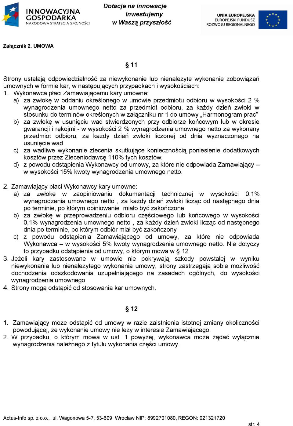 stosunku do terminów określonych w załączniku nr 1 do umowy Harmonogram prac b) za zwłokę w usunięciu wad stwierdzonych przy odbiorze końcowym lub w okresie gwarancji i rękojmi - w wysokości 2 %