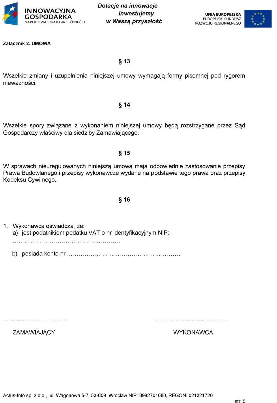 15 W sprawach nieuregulowanych niniejszą umową mają odpowiednie zastosowanie przepisy Prawa Budowlanego i przepisy wykonawcze wydane na