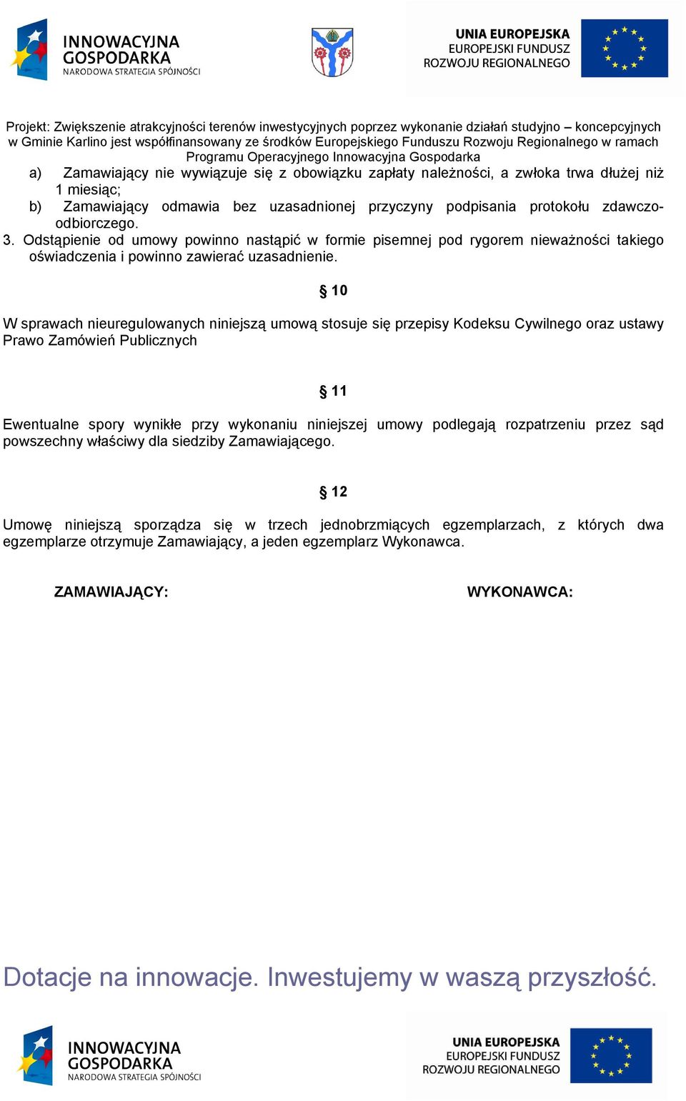 10 W sprawach nieuregulowanych niniejszą umową stosuje się przepisy Kodeksu Cywilnego oraz ustawy Prawo Zamówień Publicznych 11 Ewentualne spory wynikłe przy wykonaniu niniejszej umowy