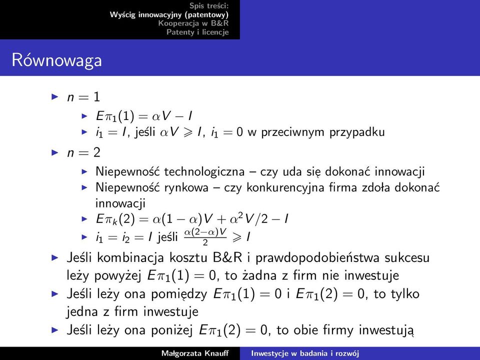 jeśli α(2 α)v 2 I Jeśli kombinacja kosztu B&R i prawdopodobieństwa sukcesu leży powyżej Eπ 1 (1) = 0, to żadna z firm nie inwestuje