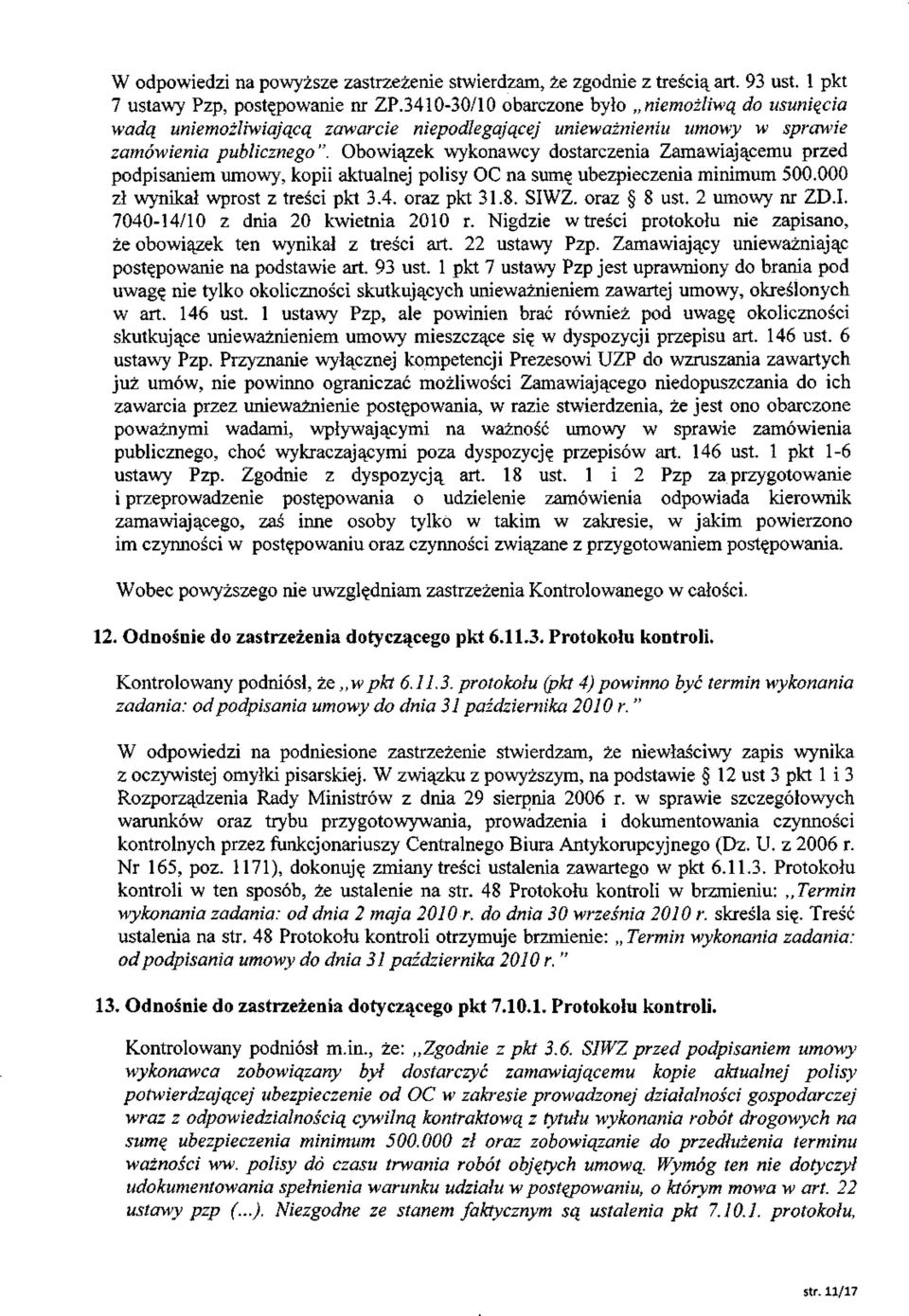 Obowiązek wykonawcy dostarczenia Zamawiającemu przed podpisaniem umowy, kopii aktualnej polisy OC na sumę ubezpieczenia minimum 500.000 zł wynikał wprost z treści pkt 3.4. oraz pkt 31.8. SIWZ.