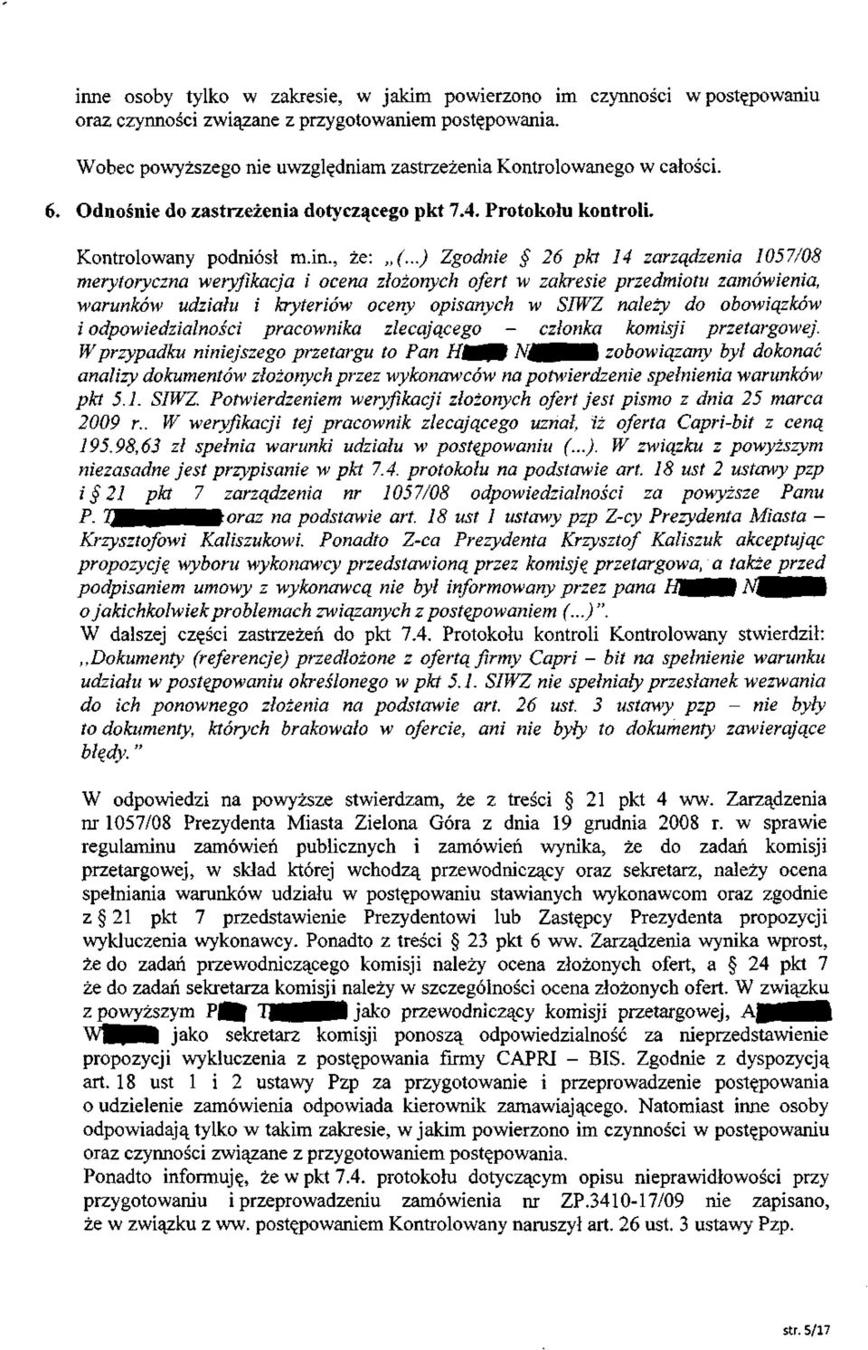 ..) Zgodnie 26 pkt 14 zarządzenia 1057/08 merytoryczna weryfikacja i ocena złożonych ofert w zakresie przedmiotu zamówienia, warunków udziału i kryteriów oceny opisanych w SIWZ należy do obowiązków i