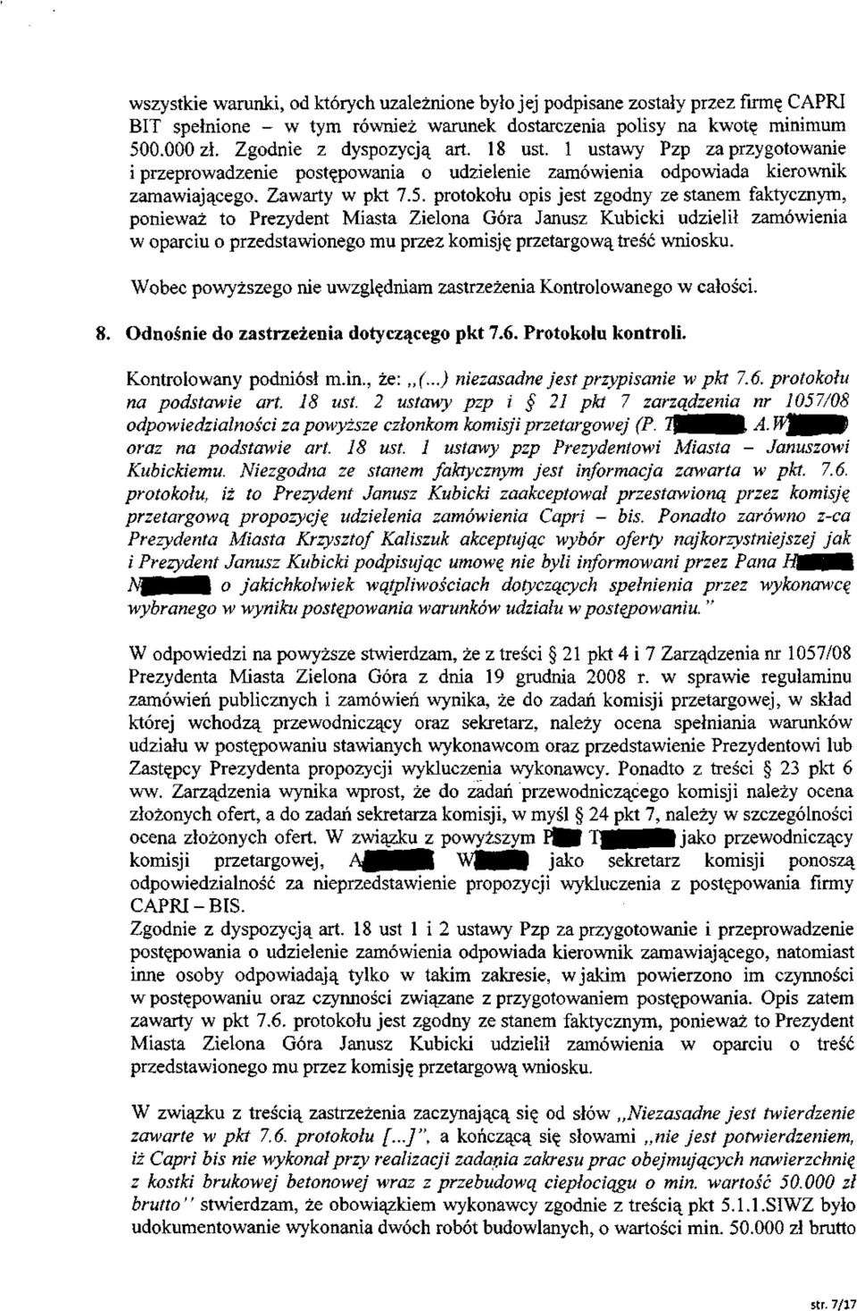 protokołu opis jest zgodny ze stanem faktycznym, ponieważ to Prezydent Miasta Zielona Góra Janusz Kubicki udzielił zamówienia w oparciu o przedstawionego mu przez komisję przetargową treść wniosku. 8.