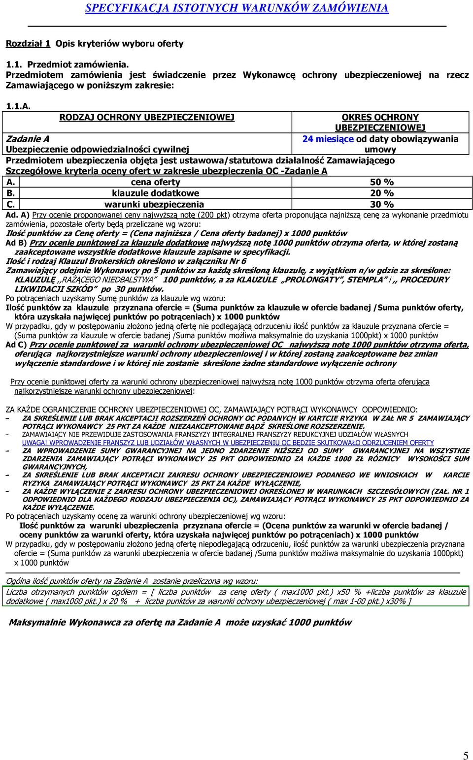 ustawowa/statutowa działalność Zamawiającego Szczegółowe kryteria oceny ofert w zakresie ubezpieczenia OC -Zadanie A A. cena oferty 50 % B. klauzule dodatkowe 20 % C. warunki ubezpieczenia 30 % Ad.