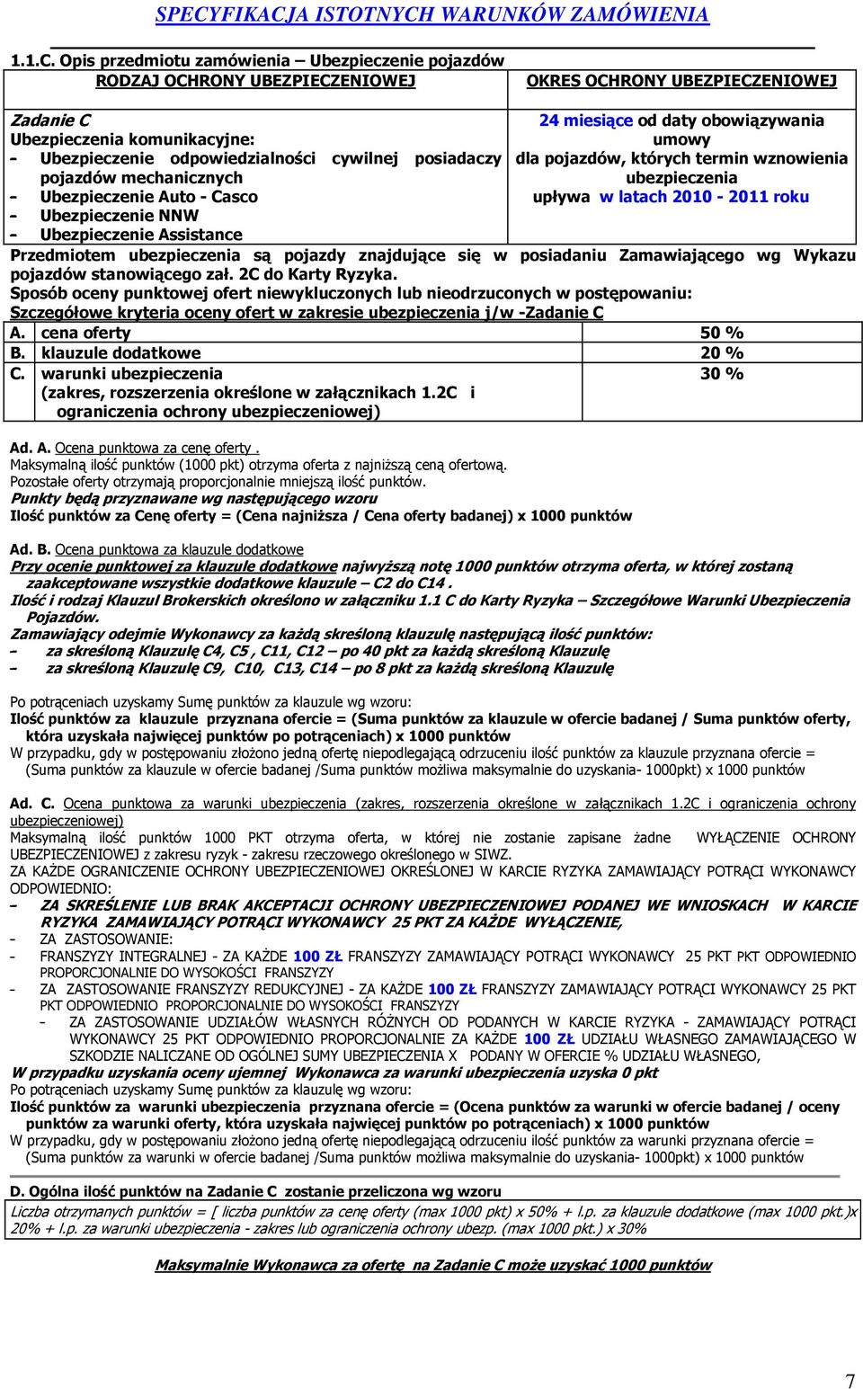 posiadaczy pojazdów mechanicznych - Ubezpieczenie Auto - Casco - Ubezpieczenie NNW - Ubezpieczenie Assistance 24 miesiące od daty obowiązywania umowy dla pojazdów, których termin wznowienia