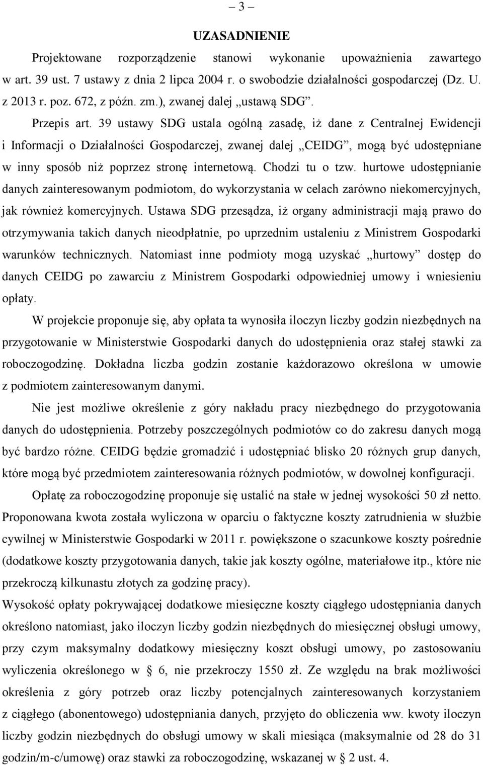 39 ustawy SDG ustala ogólną zasadę, iż dane z Centralnej Ewidencji i Informacji o Działalności Gospodarczej, zwanej dalej CEIDG, mogą być udostępniane w inny sposób niż poprzez stronę internetową.