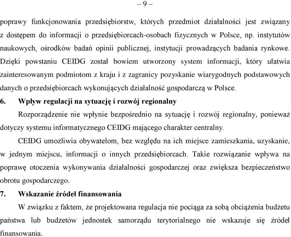 Dzięki powstaniu CEIDG został bowiem utworzony system informacji, który ułatwia zainteresowanym podmiotom z kraju i z zagranicy pozyskanie wiarygodnych podstawowych danych o przedsiębiorcach