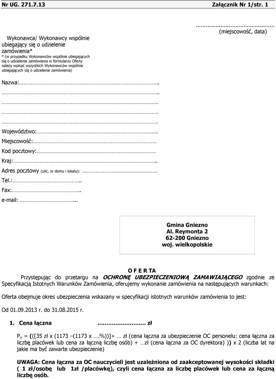 Wykonawców wspólnie ubiegających się o udzielenie zamówienia) Nazwa:....... Województwo:. Miejscowość: Kod pocztowy: Kraj:.. Adres pocztowy (ulic, nr domu i lokalu): Tel.:.. Fax:.. e-mail:.