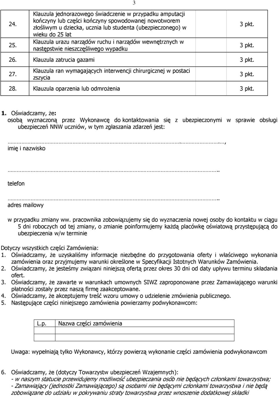 urazu narządów ruchu i narządów wewnętrznych w następstwie nieszczęśliwego wypadku 3 26. Klauzula zatrucia gazami 27. Klauzula ran wymagających interwencji chirurgicznej w postaci zszycia 28.