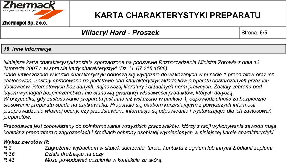 Zostały opracowane na podstawie kart charakterystyk składników preparatu dostarczonych przez ich dostawców, internetowych baz danych, najnowszej literatury i aktualnych norm prawnych.