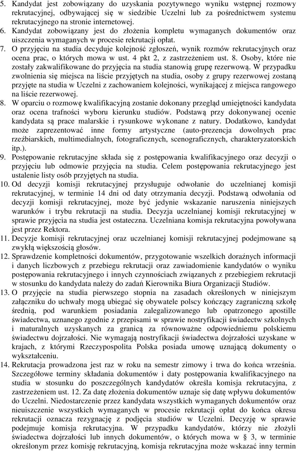 O przyjęciu na studia decyduje kolejność zgłoszeń, wynik rozmów rekrutacyjnych oraz ocena prac, o których mowa w ust. 4 pkt 2, z zastrzeżeniem ust. 8.