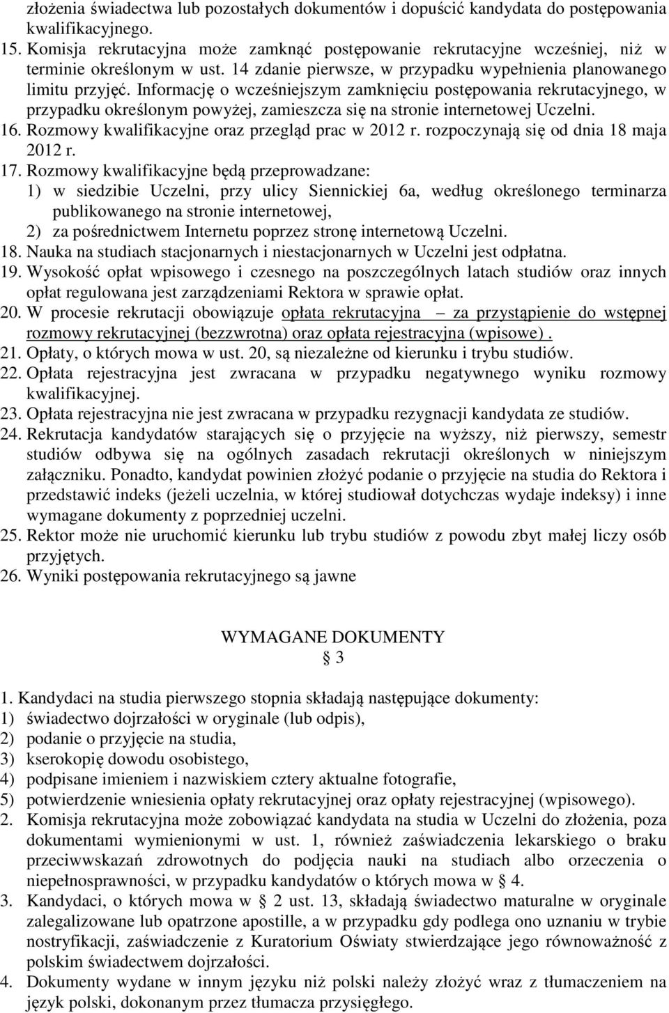 Informację o wcześniejszym zamknięciu postępowania rekrutacyjnego, w przypadku określonym powyżej, zamieszcza się na stronie internetowej Uczelni. 16.