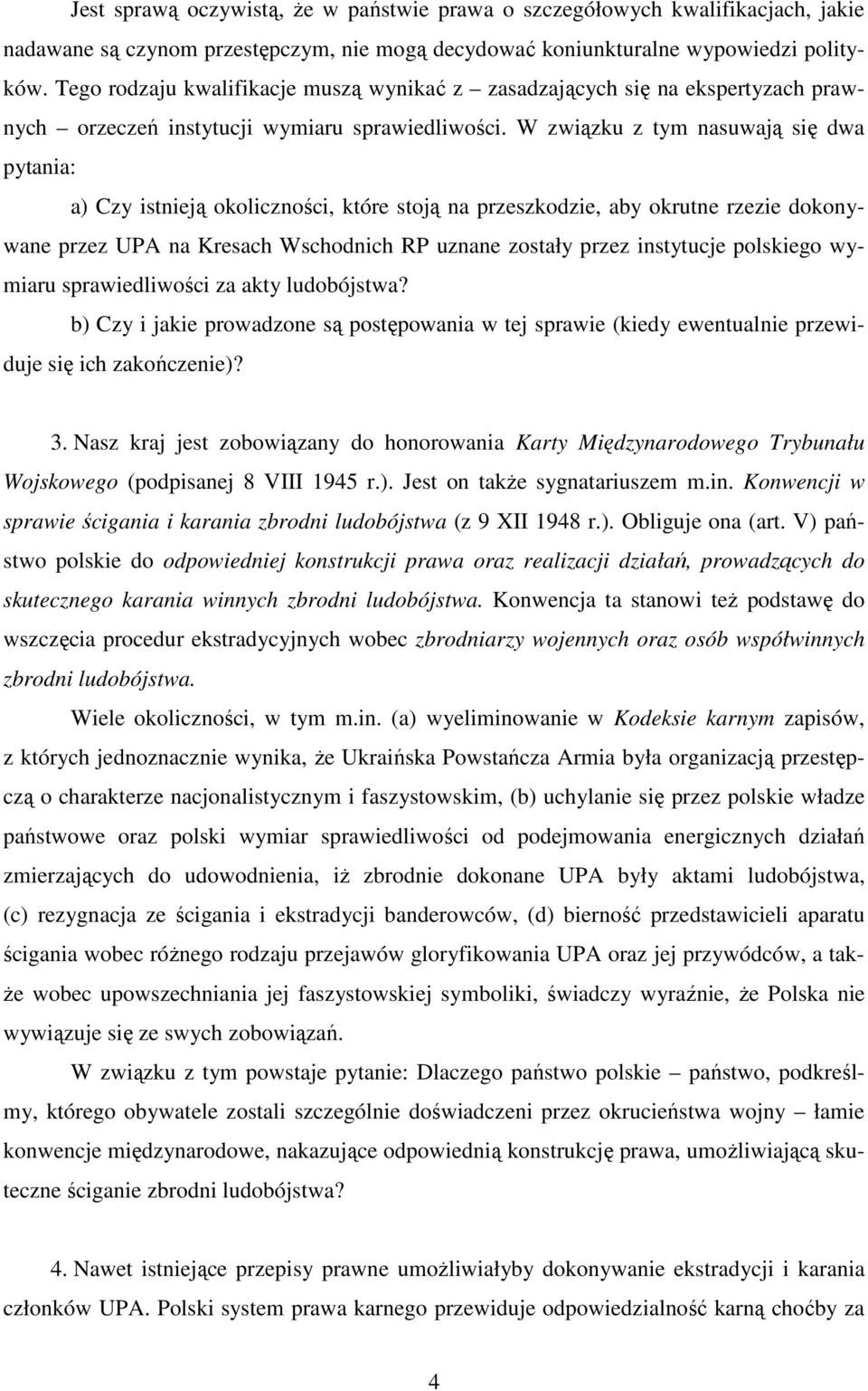 W związku z tym nasuwają się dwa pytania: a) Czy istnieją okoliczności, które stoją na przeszkodzie, aby okrutne rzezie dokonywane przez UPA na Kresach Wschodnich RP uznane zostały przez instytucje