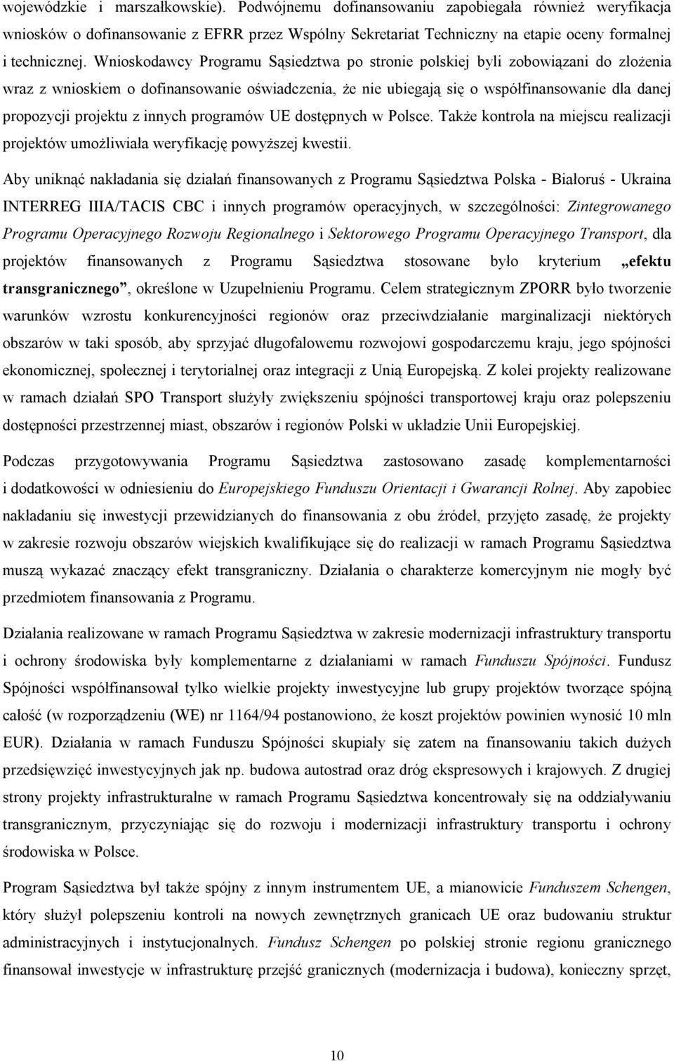 z innych programów UE dostępnych w Polsce. Także kontrola na miejscu realizacji projektów umożliwiała weryfikację powyższej kwestii.