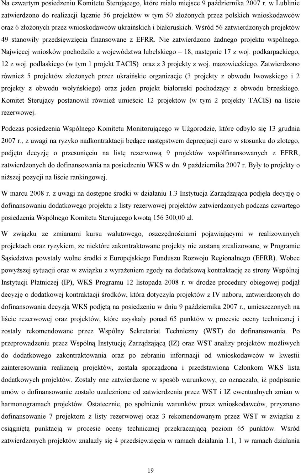 Wśród 56 zatwierdzonych projektów 49 stanowiły przedsięwzięcia finansowane z EFRR. Nie zatwierdzono żadnego projektu wspólnego.