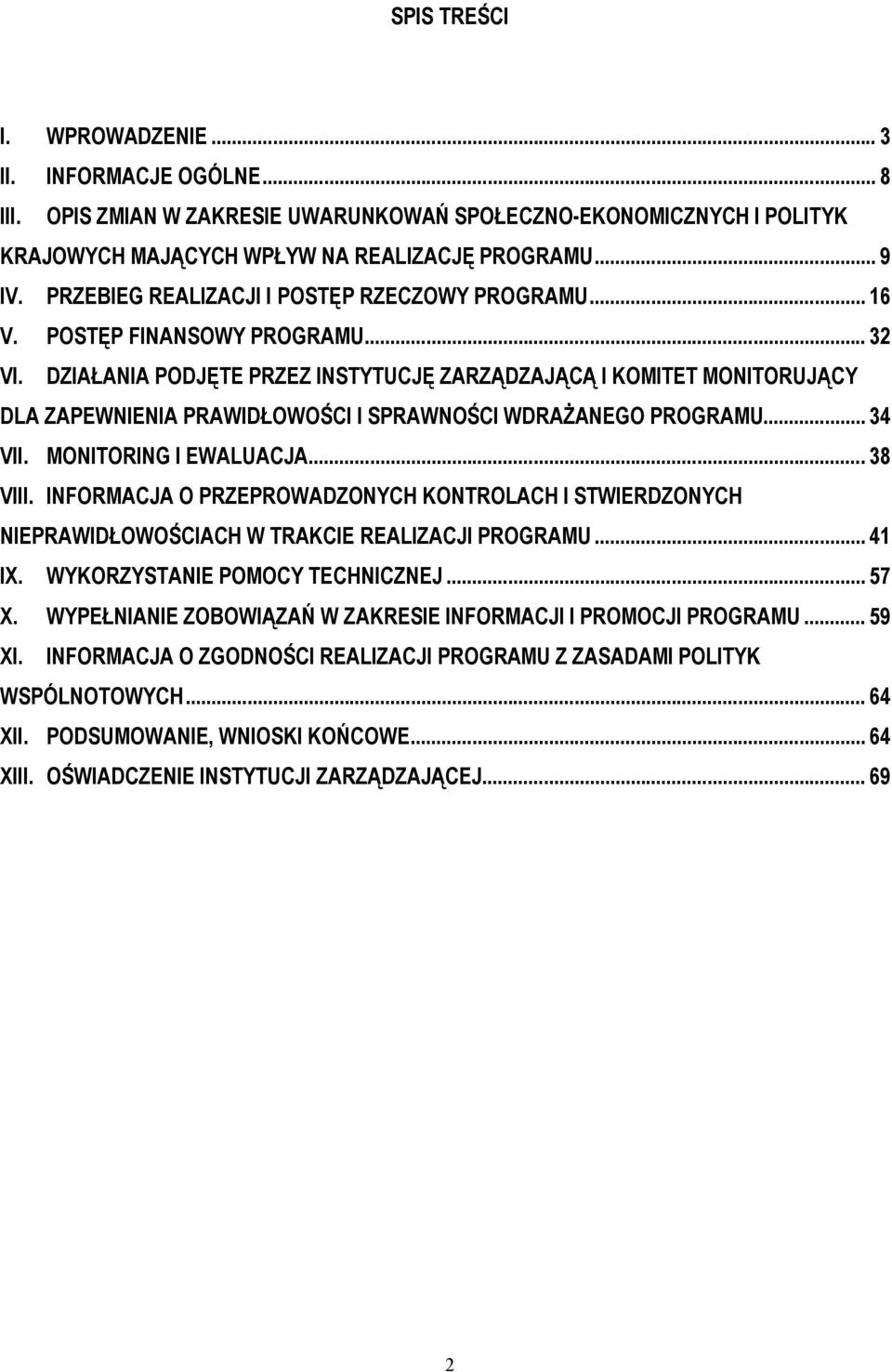 DZIAŁANIA PODJĘTE PRZEZ INSTYTUCJĘ ZARZĄDZAJĄCĄ I KOMITET MONITORUJĄCY DLA ZAPEWNIENIA PRAWIDŁOWOŚCI I SPRAWNOŚCI WDRAŻANEGO PROGRAMU... 34 VII. MONITORING I EWALUACJA... 38 VIII.