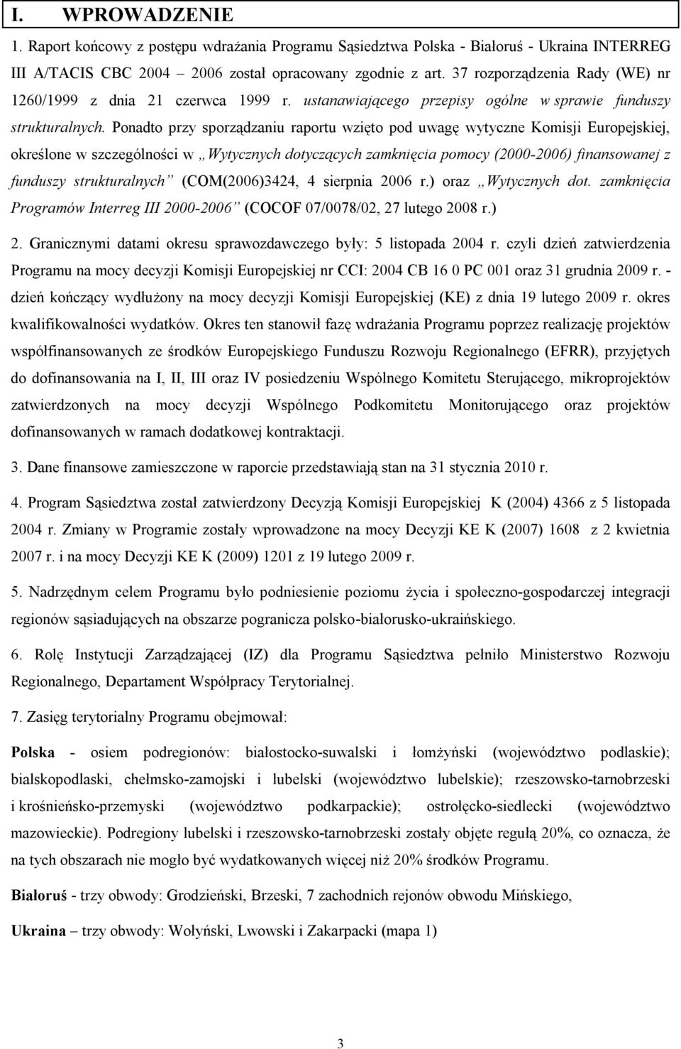 Ponadto przy sporządzaniu raportu wzięto pod uwagę wytyczne Komisji Europejskiej, określone w szczególności w Wytycznych dotyczących zamknięcia pomocy (2000-2006) finansowanej z funduszy