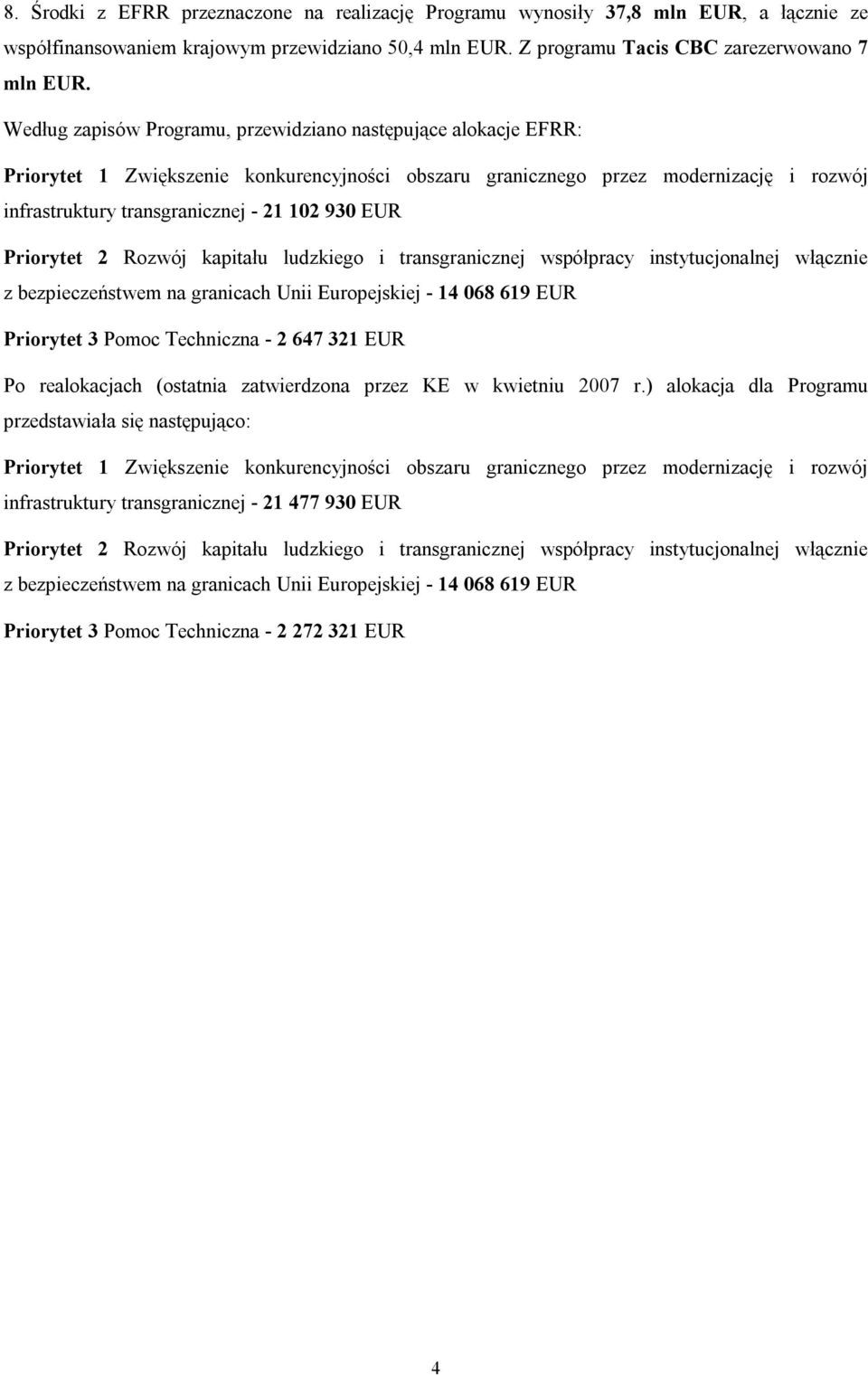 EUR Priorytet 2 Rozwój kapitału ludzkiego i transgranicznej współpracy instytucjonalnej włącznie z bezpieczeństwem na granicach Unii Europejskiej - 14 068 619 EUR Priorytet 3 Pomoc Techniczna - 2 647