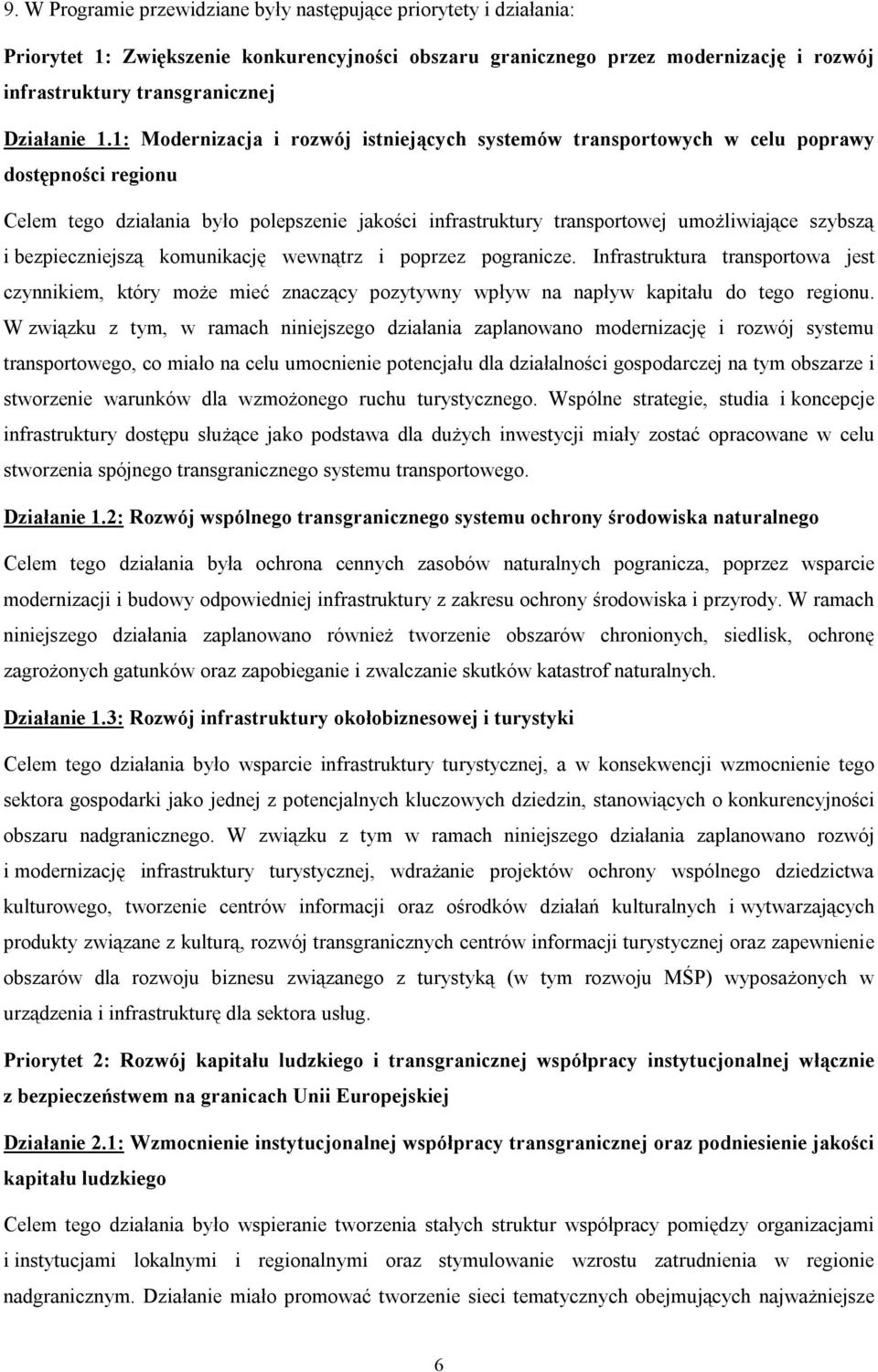 bezpieczniejszą komunikację wewnątrz i poprzez pogranicze. Infrastruktura transportowa jest czynnikiem, który może mieć znaczący pozytywny wpływ na napływ kapitału do tego regionu.