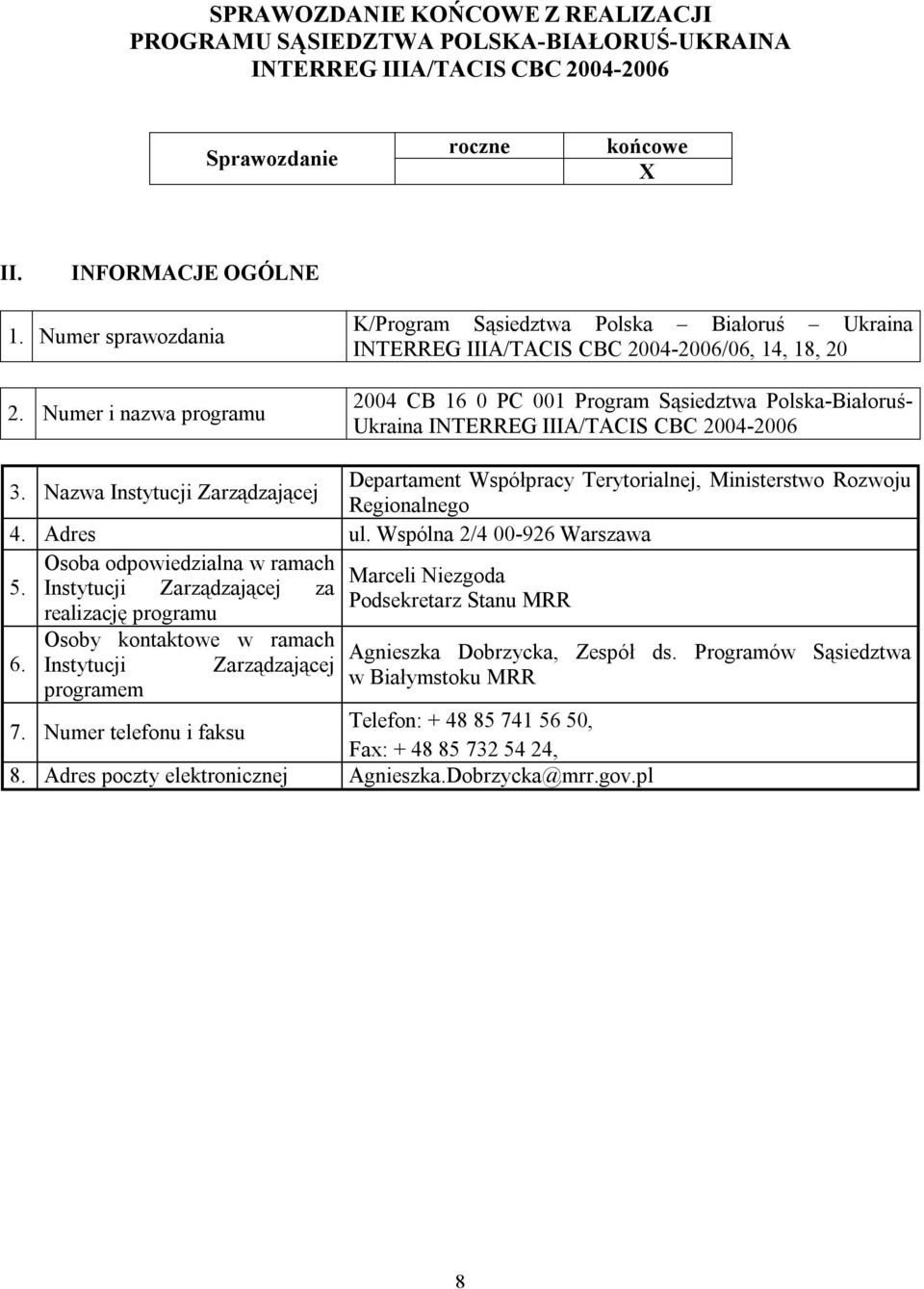 IIIA/TACIS CBC 2004-2006 3. Nazwa Instytucji Zarządzającej Departament Współpracy Terytorialnej, Ministerstwo Rozwoju Regionalnego 4. Adres ul. Wspólna 2/4 00-926 Warszawa 5. 6.