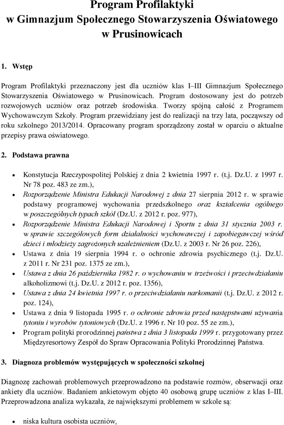 Program dostosowany jest do potrzeb rozwojowych uczniów oraz potrzeb środowiska. Tworzy spójną całość z Programem Wychowawczym Szkoły.