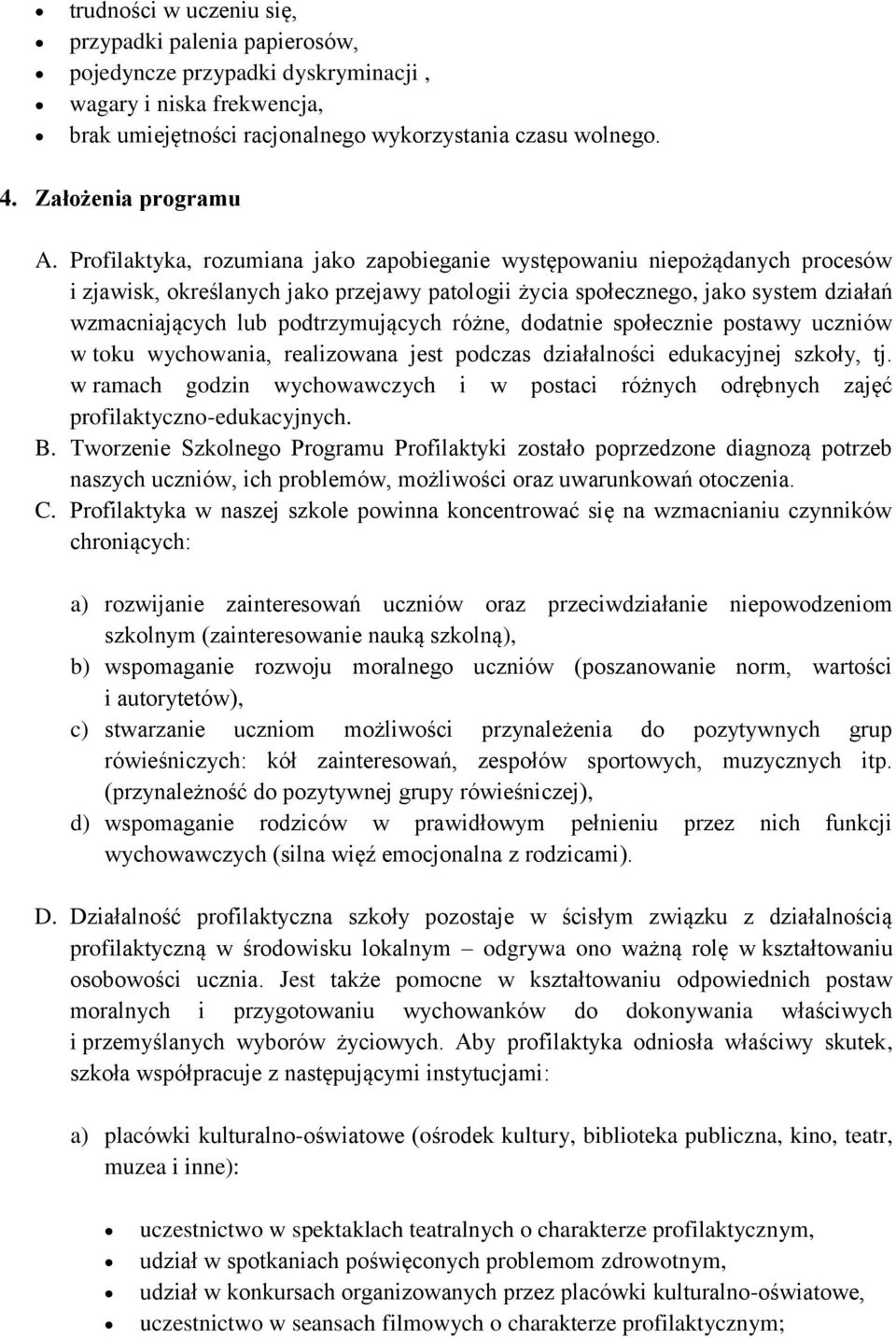 Profilaktyka, rozumiana jako zapobieganie występowaniu niepożądanych procesów i zjawisk, określanych jako przejawy patologii życia społecznego, jako system działań wzmacniających lub podtrzymujących