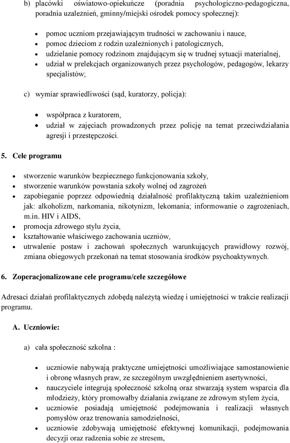 lekarzy specjalistów; c) wymiar sprawiedliwości (sąd, kuratorzy, policja): współpraca z kuratorem, udział w zajęciach prowadzonych przez policję na temat przeciwdziałania agresji i przestępczości. 5.