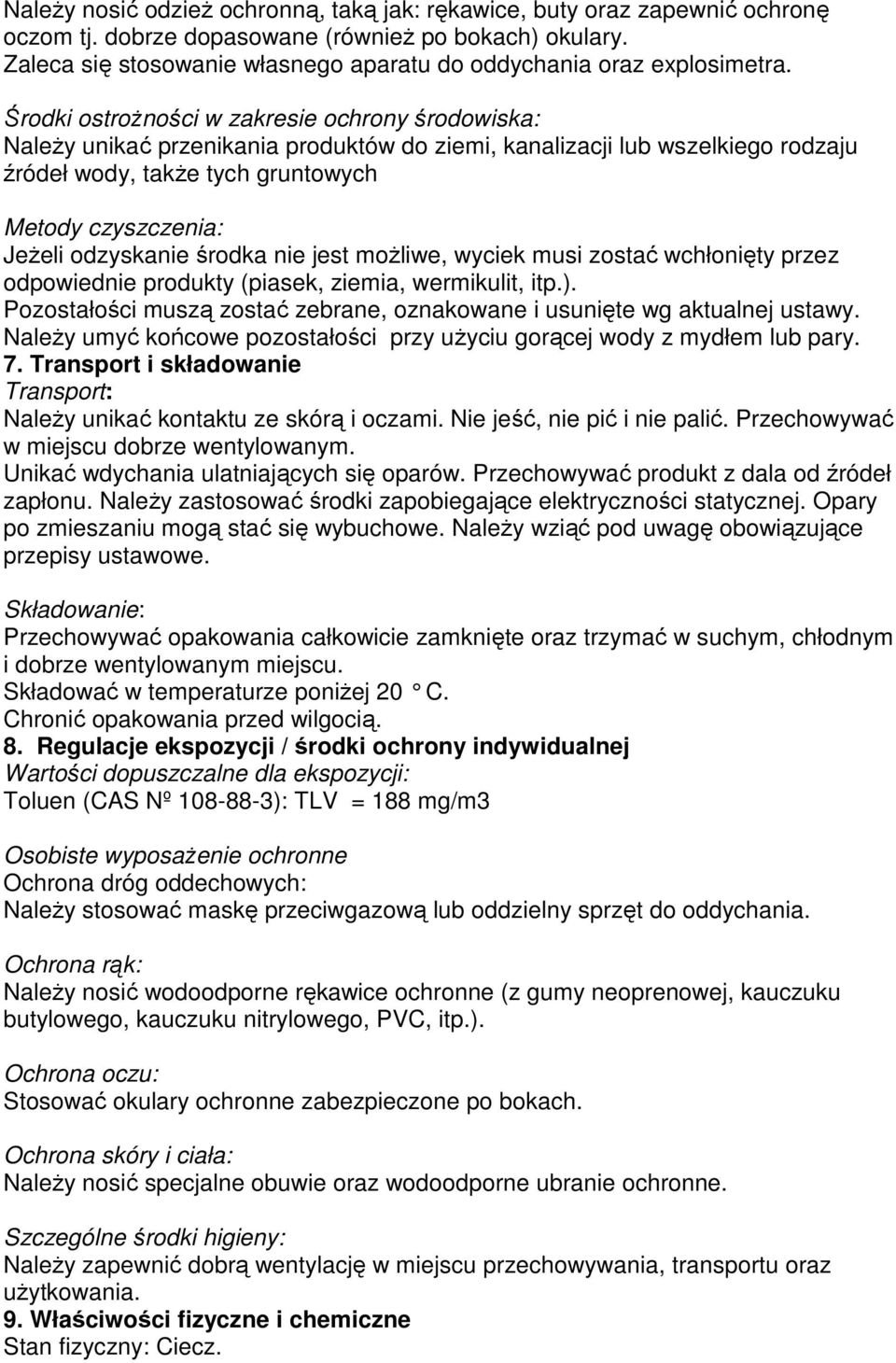 Środki ostroŝności w zakresie ochrony środowiska: NaleŜy unikać przenikania produktów do ziemi, kanalizacji lub wszelkiego rodzaju źródeł wody, takŝe tych gruntowych Metody czyszczenia: JeŜeli