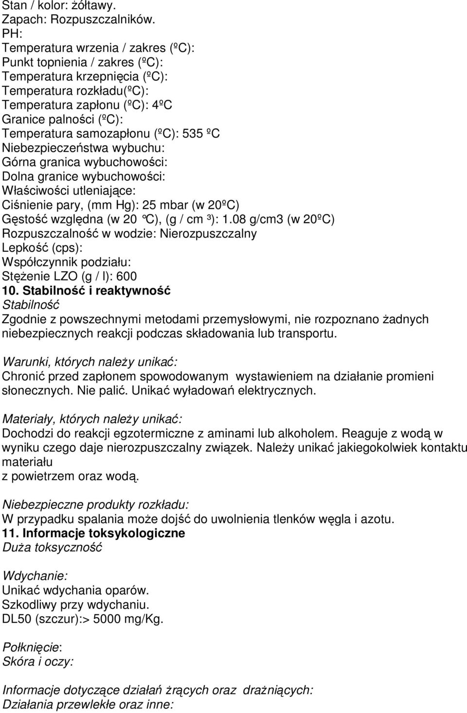 samozapłonu (ºC): 535 ºC Niebezpieczeństwa wybuchu: Górna granica wybuchowości: Dolna granice wybuchowości: Właściwości utleniające: Ciśnienie pary, (mm Hg): 25 mbar (w 20ºC) Gęstość względna (w 20