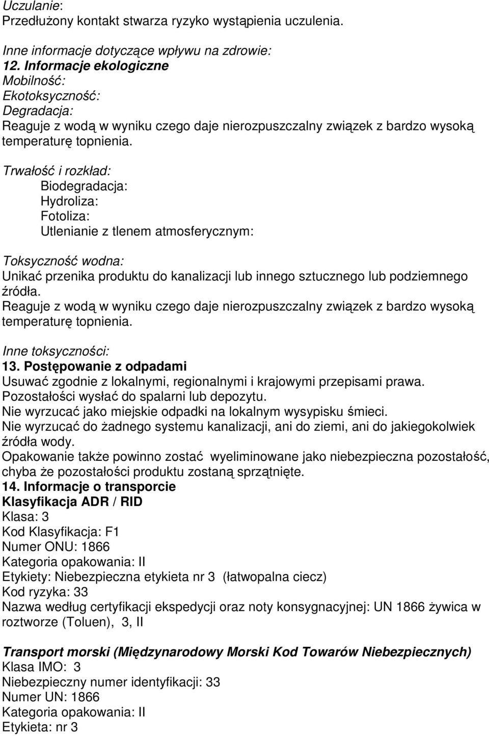 Trwałość i rozkład: Biodegradacja: Hydroliza: Fotoliza: Utlenianie z tlenem atmosferycznym: Toksyczność wodna: Unikać przenika produktu do kanalizacji lub innego sztucznego lub podziemnego źródła.