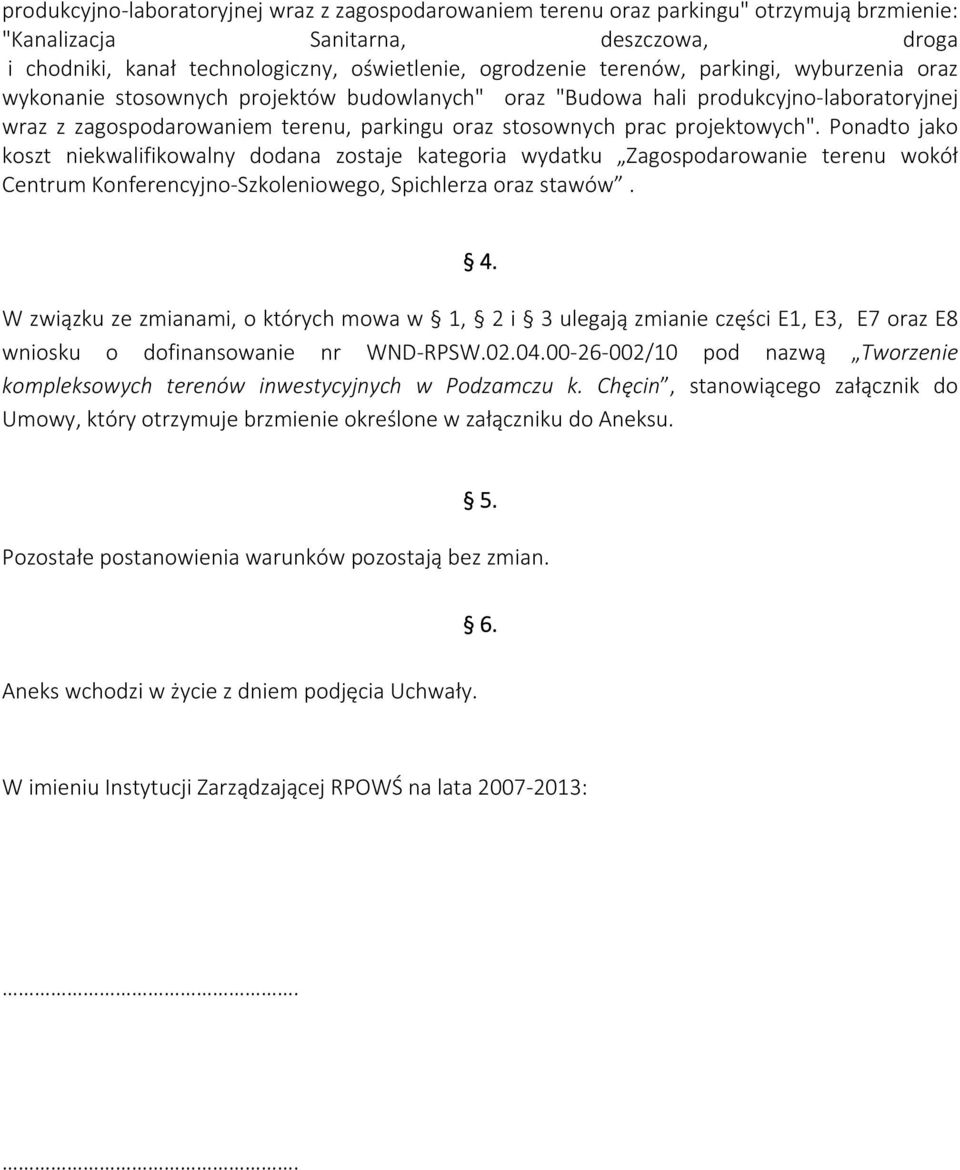 projektowych". Ponadto jako koszt niekwalifikowalny dodana zostaje kategoria wydatku Zagospodarowanie terenu wokół Centrum Konferencyjno Szkoleniowego, Spichlerza oraz stawów. 4.