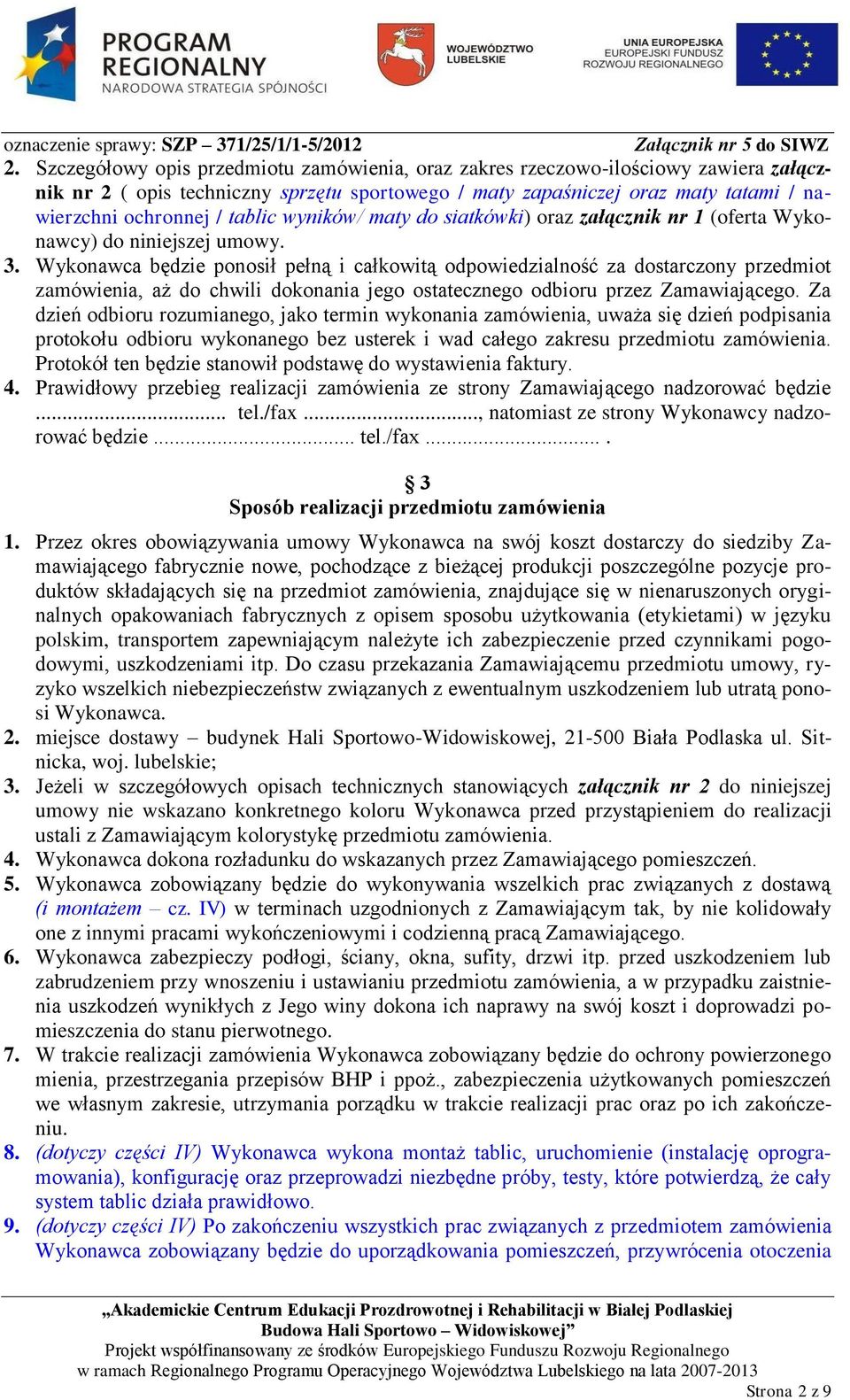 Wykonawca będzie ponosił pełną i całkowitą odpowiedzialność za dostarczony przedmiot zamówienia, aż do chwili dokonania jego ostatecznego odbioru przez Zamawiającego.