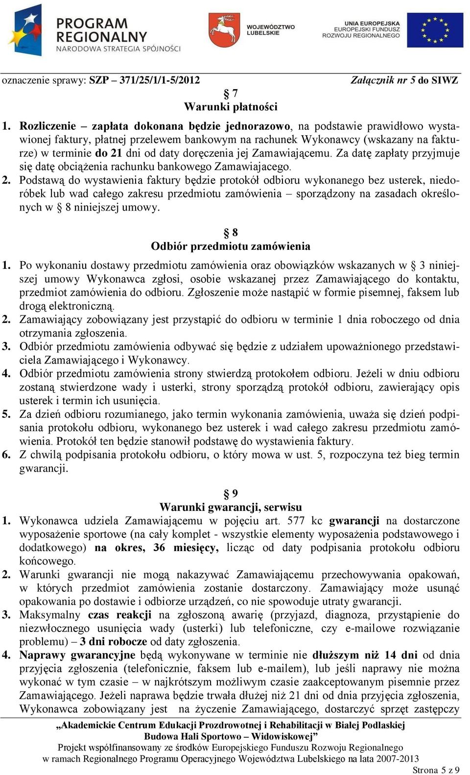 doręczenia jej Zamawiającemu. Za datę zapłaty przyjmuje się datę obciążenia rachunku bankowego Zamawiajacego. 2.