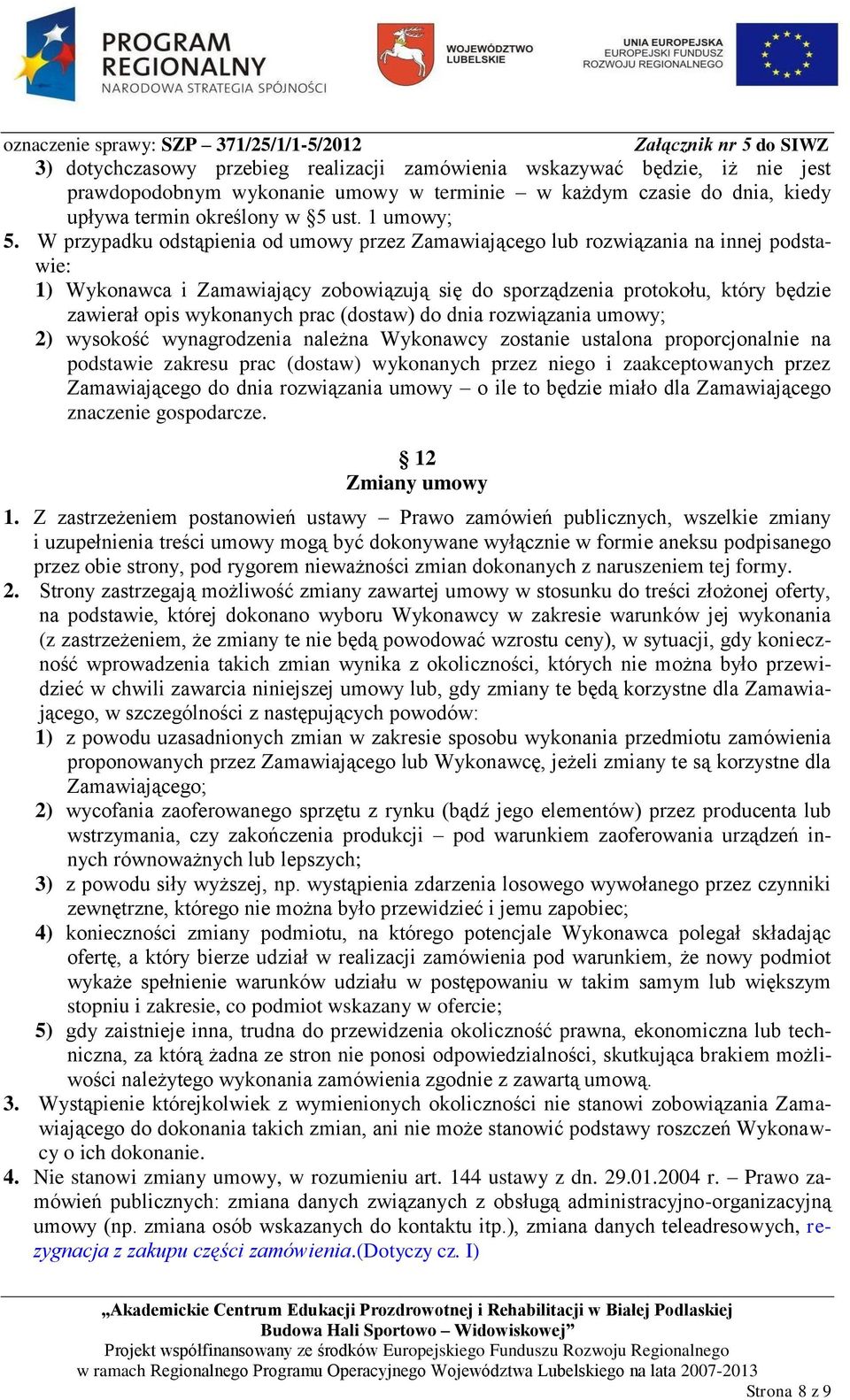 prac (dostaw) do dnia rozwiązania umowy; 2) wysokość wynagrodzenia należna Wykonawcy zostanie ustalona proporcjonalnie na podstawie zakresu prac (dostaw) wykonanych przez niego i zaakceptowanych