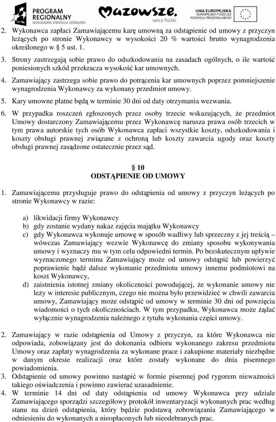 Zamawiający zastrzega sobie prawo do potrącenia kar umownych poprzez pomniejszenie wynagrodzenia Wykonawcy za wykonany przedmiot umowy. 5.