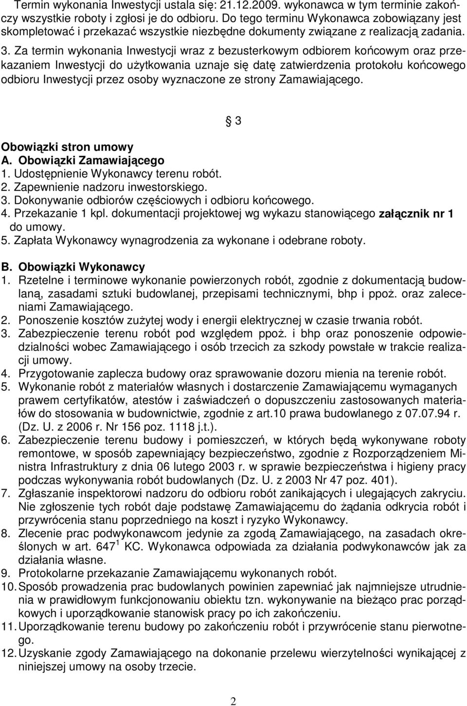 Za termin wykonania Inwestycji wraz z bezusterkowym odbiorem końcowym oraz przekazaniem Inwestycji do uŝytkowania uznaje się datę zatwierdzenia protokołu końcowego odbioru Inwestycji przez osoby