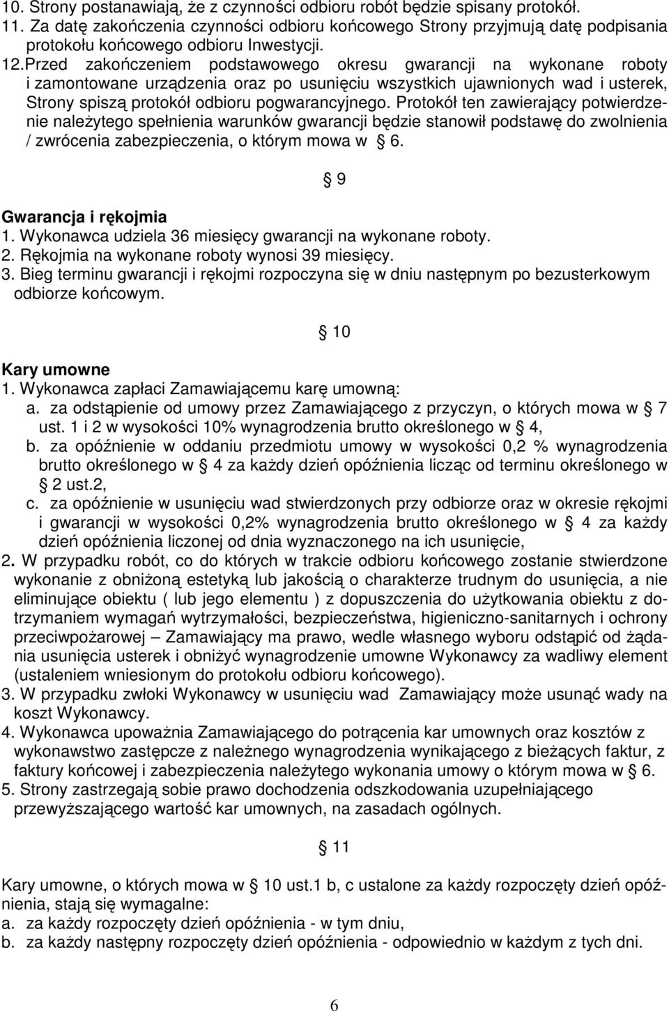 Przed zakończeniem podstawowego okresu gwarancji na wykonane roboty i zamontowane urządzenia oraz po usunięciu wszystkich ujawnionych wad i usterek, Strony spiszą protokół odbioru pogwarancyjnego.