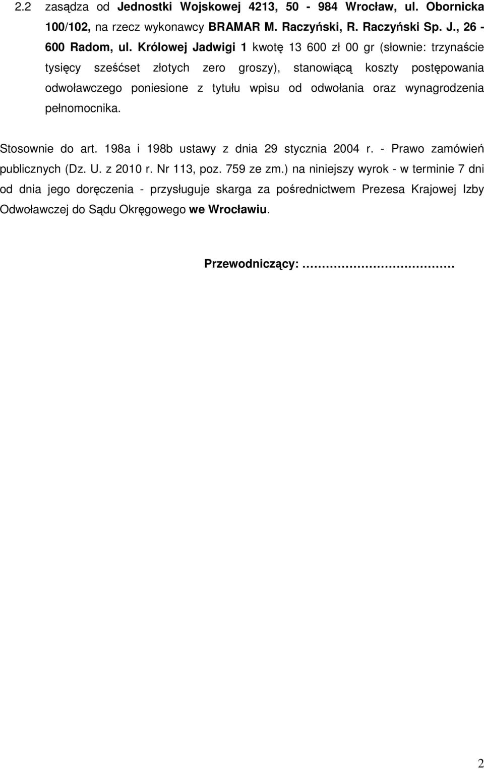 odwołania oraz wynagrodzenia pełnomocnika. Stosownie do art. 198a i 198b ustawy z dnia 29 stycznia 2004 r. - Prawo zamówień publicznych (Dz. U. z 2010 r. Nr 113, poz.