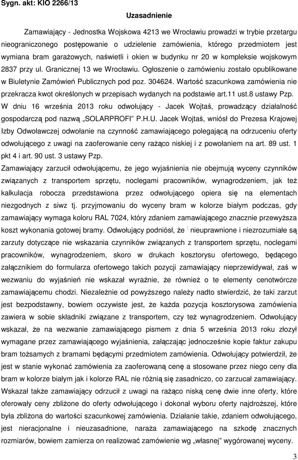 Ogłoszenie o zamówieniu zostało opublikowane w Biuletynie Zamówień Publicznych pod poz. 304624. Wartość szacunkowa zamówienia nie przekracza kwot określonych w przepisach wydanych na podstawie art.