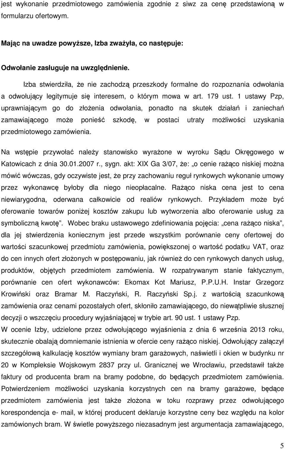 1 ustawy Pzp, uprawniającym go do złożenia odwołania, ponadto na skutek działań i zaniechań zamawiającego może ponieść szkodę, w postaci utraty możliwości uzyskania przedmiotowego zamówienia.