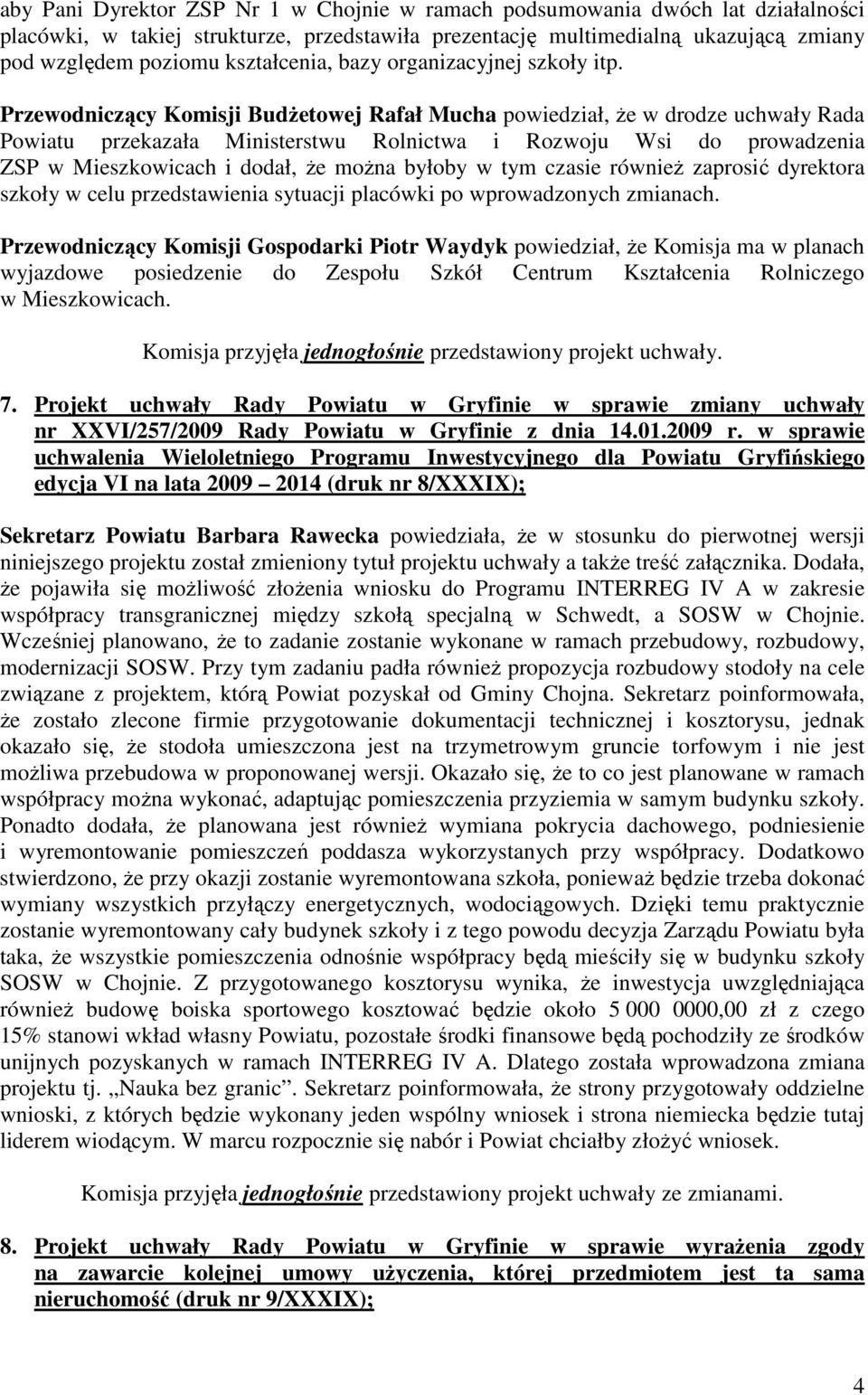 Przewodniczący Komisji BudŜetowej Rafał Mucha powiedział, Ŝe w drodze uchwały Rada Powiatu przekazała Ministerstwu Rolnictwa i Rozwoju Wsi do prowadzenia ZSP w Mieszkowicach i dodał, Ŝe moŝna byłoby