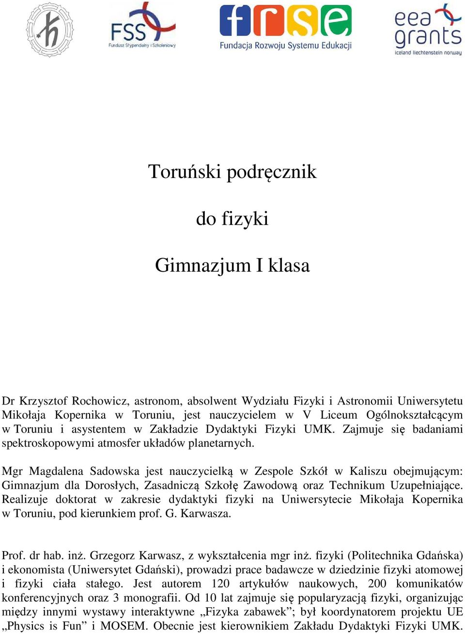 Mgr Magdalena Sadowska jest nauczycielką w Zespole Szkół w Kaliszu obejmującym: Gimnazjum dla Dorosłych, Zasadniczą Szkołę Zawodową oraz Technikum Uzupełniające.