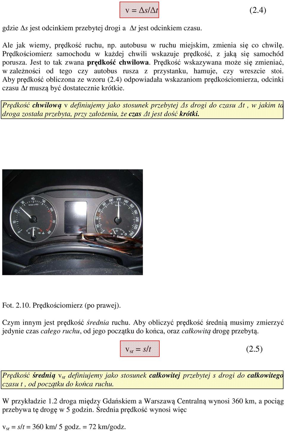 Prędkość wskazywana może się zmieniać, w zależności od tego czy autobus rusza z przystanku, hamuje, czy wreszcie stoi. Aby prędkość obliczona ze wzoru (2.