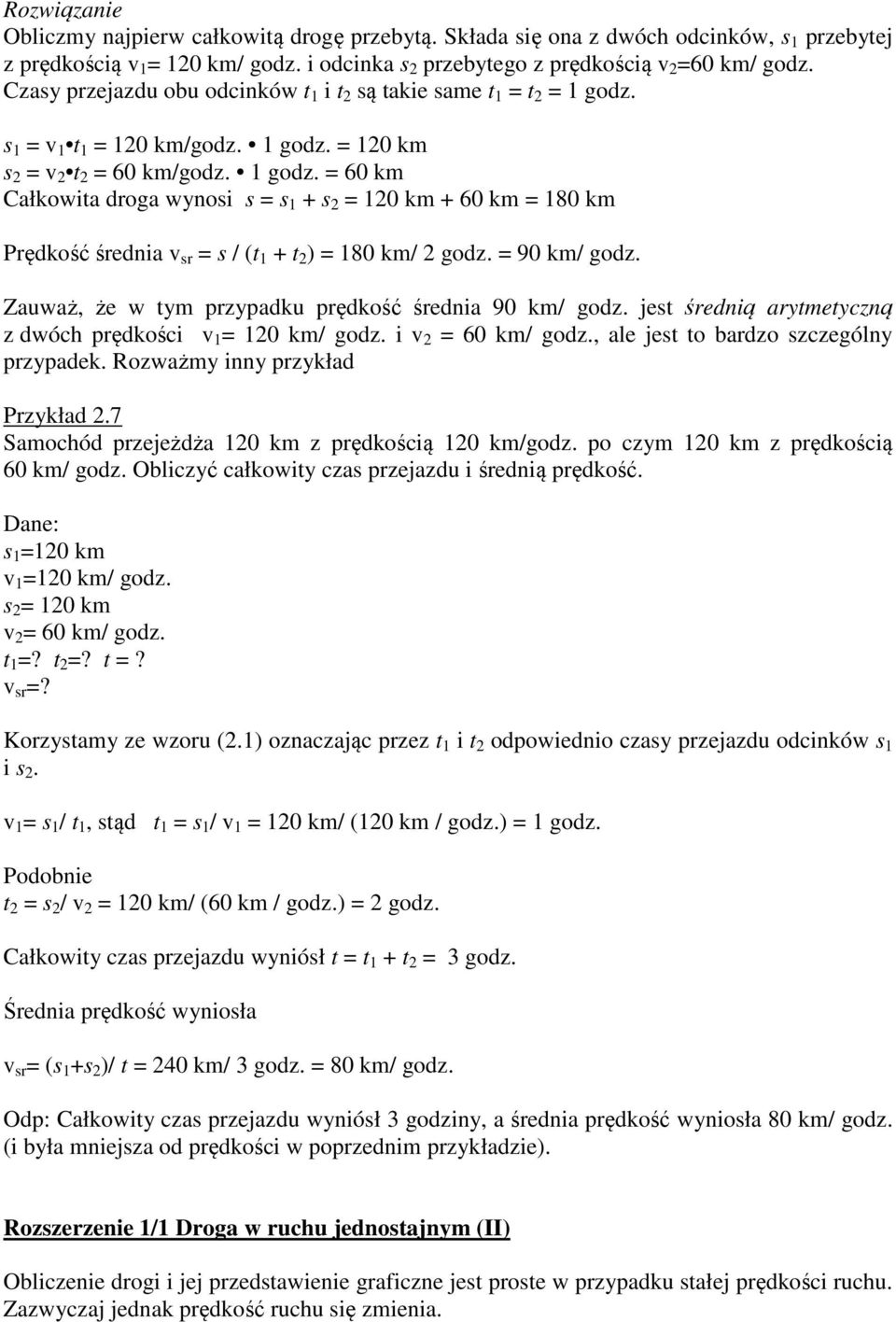 s 1 = v 1 t 1 = 120 km/godz. 1 godz. = 120 km s 2 = v 2 t 2 = 60 km/godz. 1 godz. = 60 km Całkowita droga wynosi s = s 1 + s 2 = 120 km + 60 km = 180 km Prędkość średnia v sr = s / (t 1 + t 2 ) = 180 km/ 2 godz.